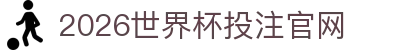 2026世界杯投注官网|世界杯投注规则·赔率解析·赛程指南